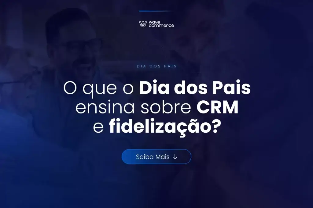O que o dia dos pais ensina sobre CRM e fidelização