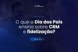 O que o dia dos pais ensina sobre CRM e fidelização