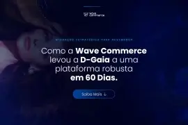 Migração de plataforma para o cliente D-Gaia em 60 dias feita pela Wave